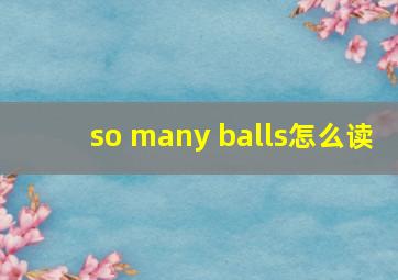 so many balls怎么读